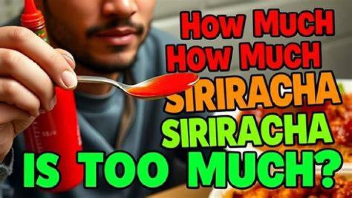 How Much Is Too Much Sriracha Sauce? (Question)