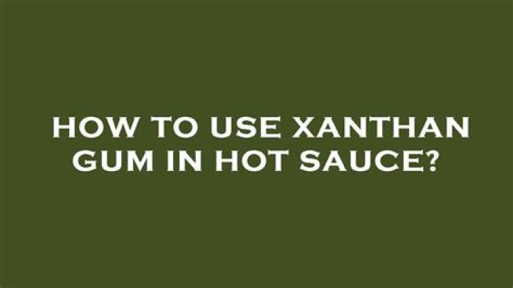 How Much Xanthum Gum For Hot Sauce? (Solved)